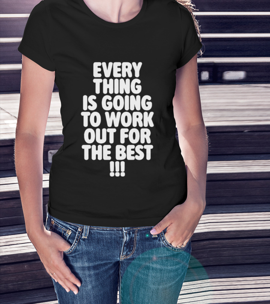 Everything Is Going To Work Out For The Best Positive Message T-Shirt
