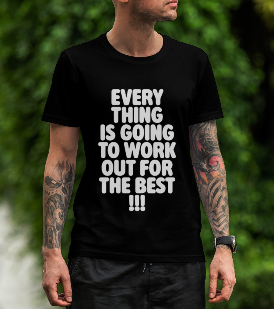 Everything Is Going To Work Out For The Best Positive Message T-Shirt