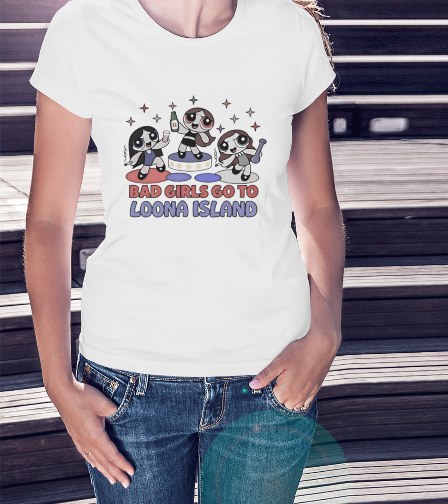 Bad Girls Go To Loona Island Powerpuff Girls Party T-Shirt