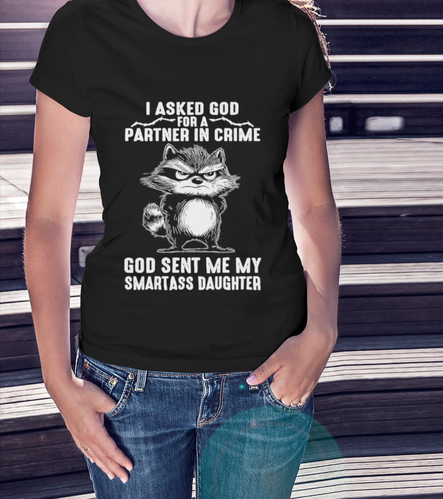 I Asked God For A Partner In Crime God Sent Me My Smartass Daughter Raccoon T-Shirt