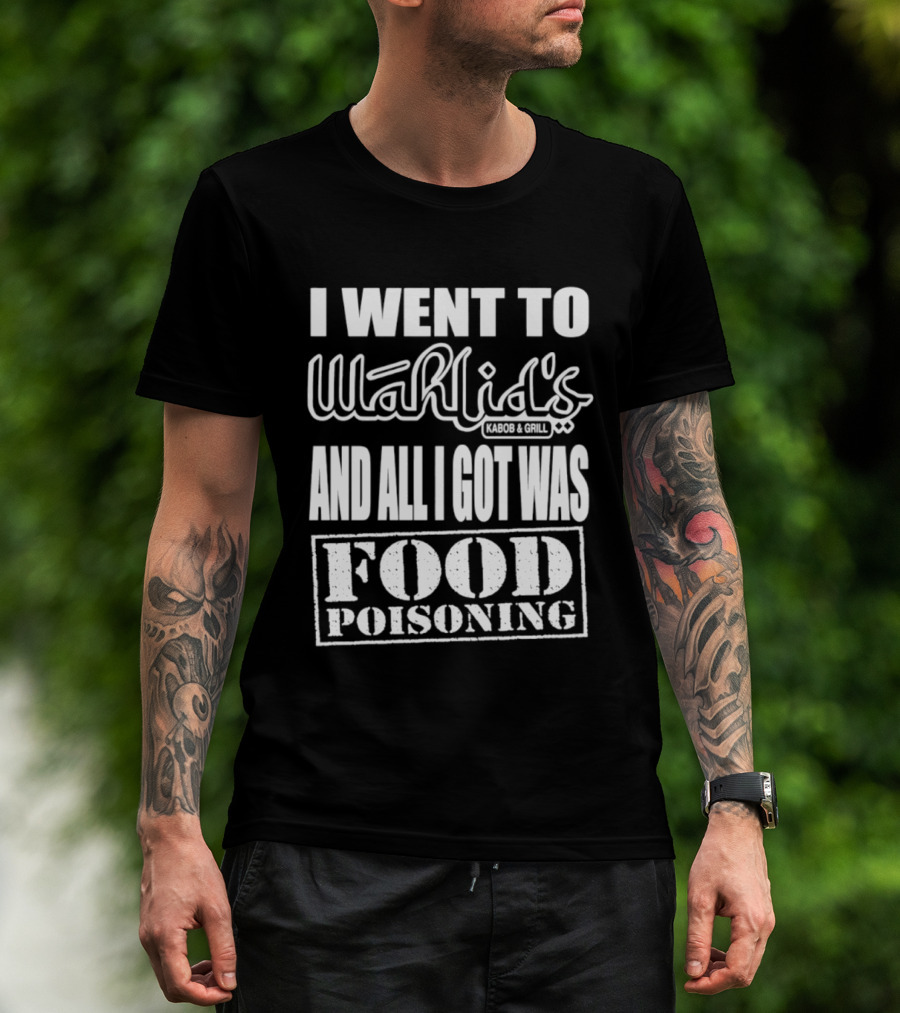 I Went To Wahlid's Kabob & Grill And All I Got Was Food Poisoning Food Poisoning T-Shirt