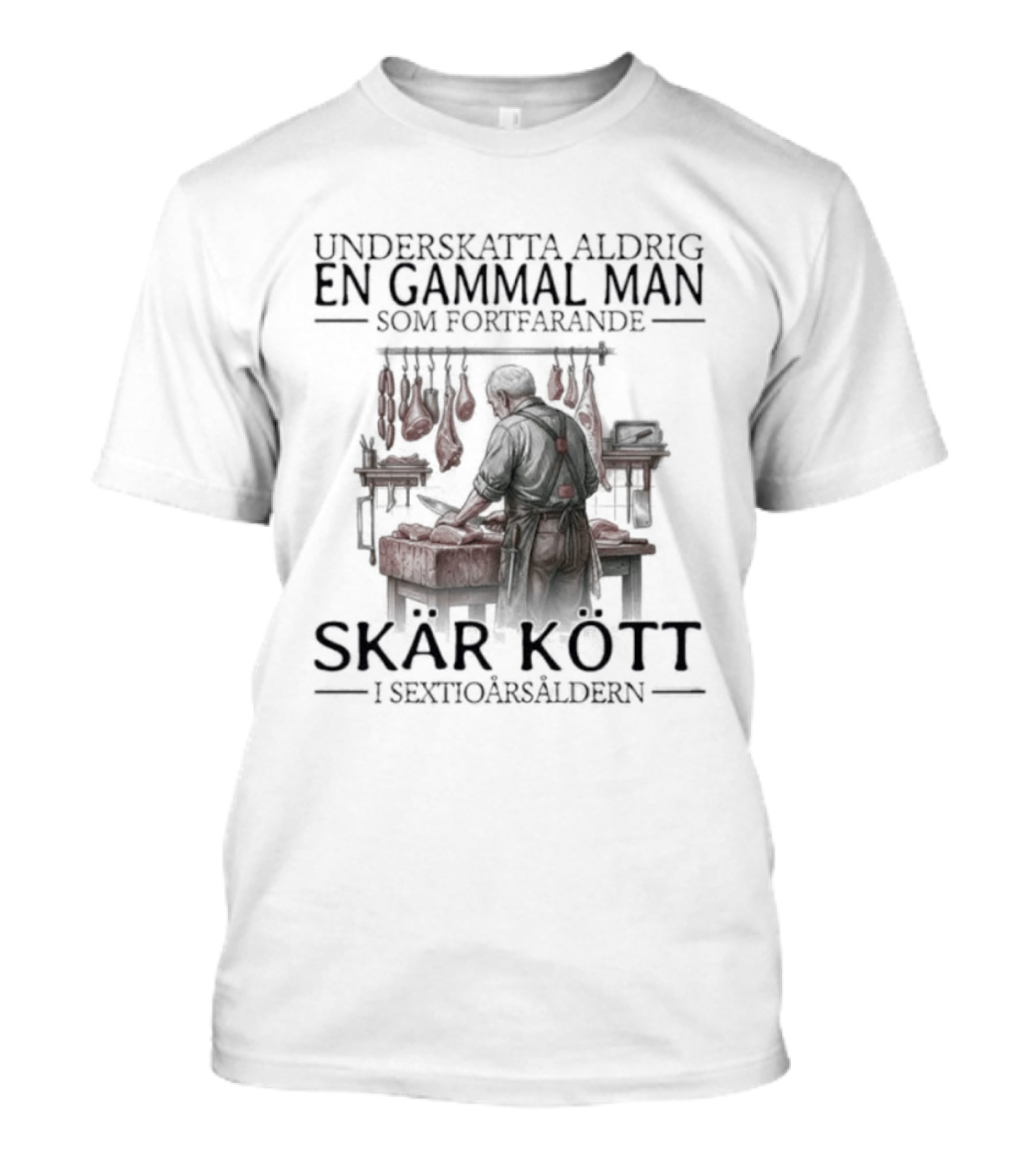 Underskatta Aldrig En Gammal Man Som Fortfarande Skär Kött I Sextioårsåldern T-Shirt