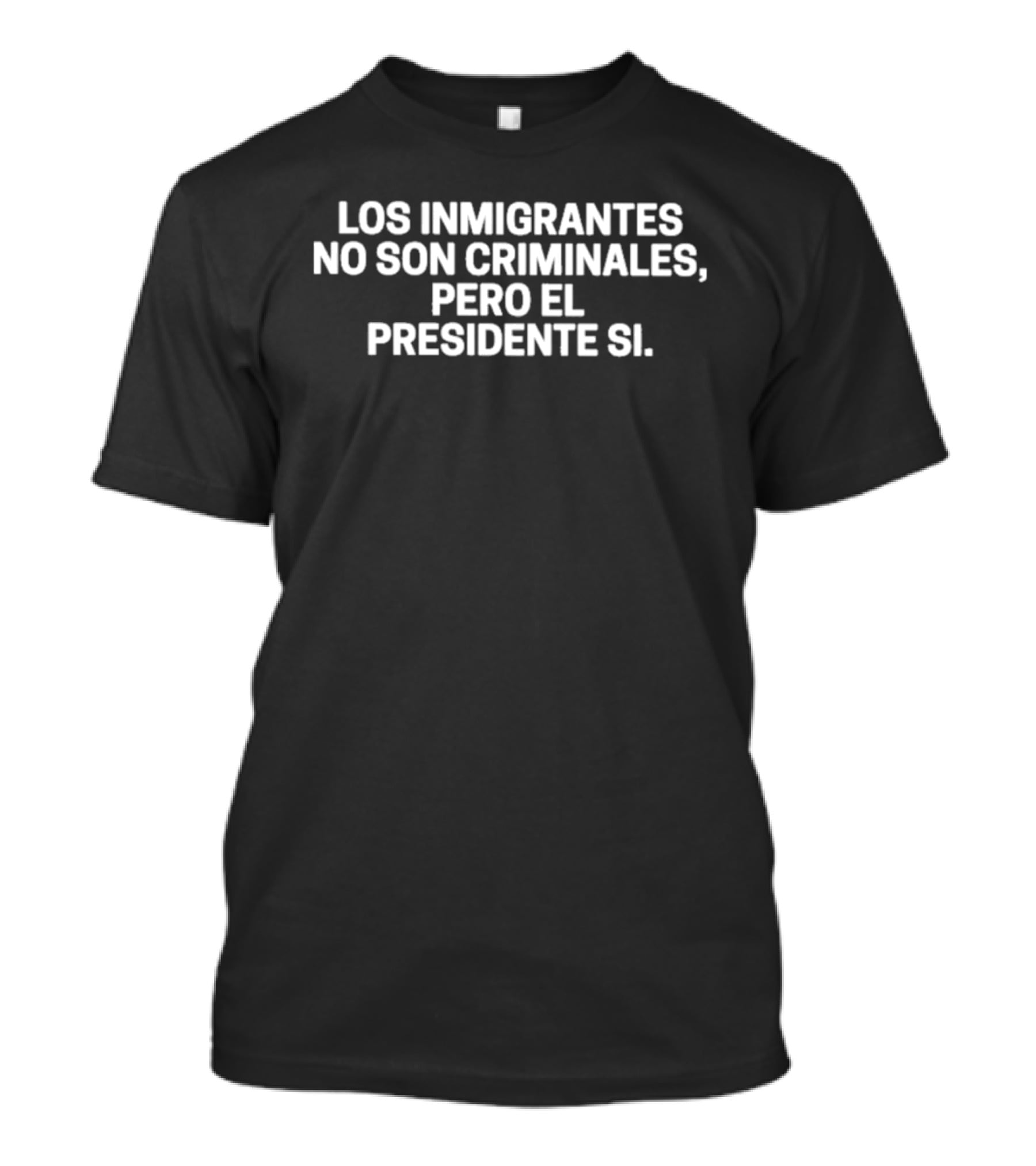 Los Inmigrantes No Son Criminales Pero El Presidente Sí T-Shirt
