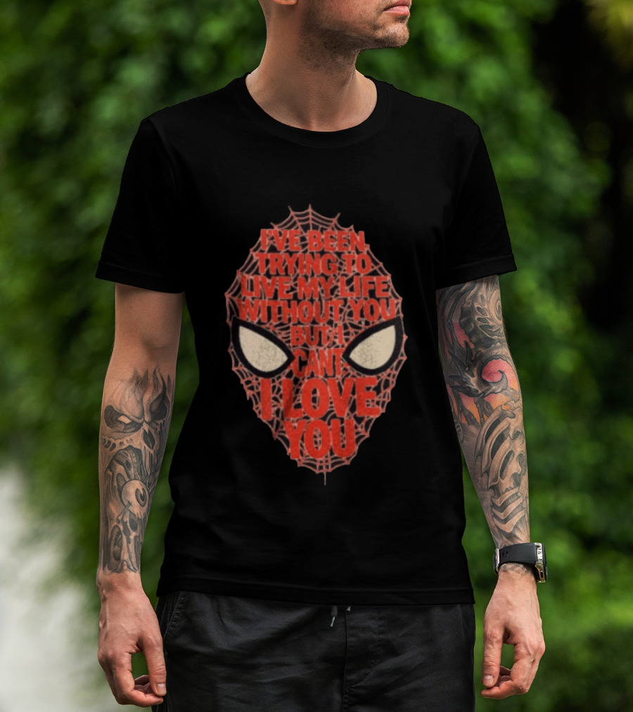 I've Been Trying To Live My Life Without You But I Can't I Love You Spider Man Web Mask Eyes T-Shirt