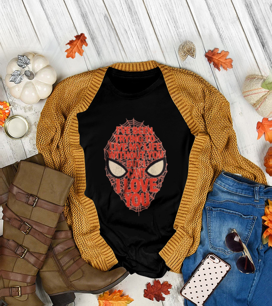 I've Been Trying To Live My Life Without You But I Can't I Love You Spider Man Web Mask Eyes T-Shirt