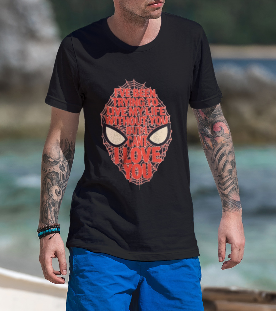 I've Been Trying To Live My Life Without You But I Can't I Love You Spider Man Web Mask Eyes T-Shirt