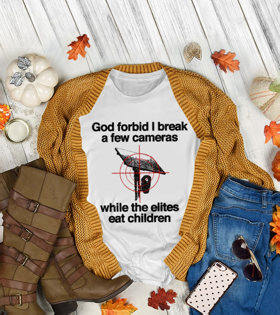 God Forbid I Break A Few Cameras While The Elites Eat Children Target T-Shirt