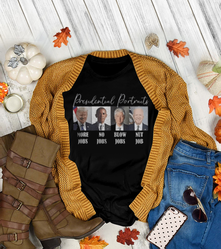 Presidential Portraits More Jobs No Jobs Blow Jobs Nut Job T-Shirt