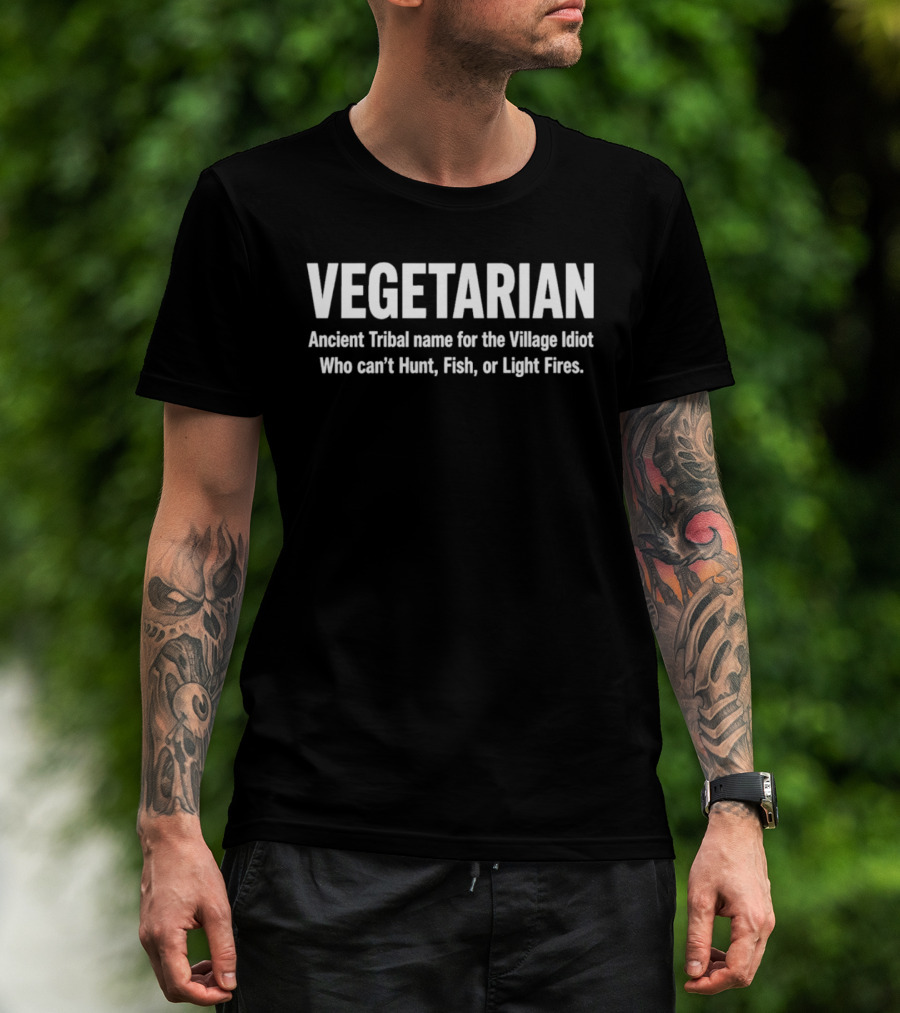 Vegetarian Ancient Tribal Name For Village Idiot Who Can't Hunt Fish Or Light Fires T-Shirt