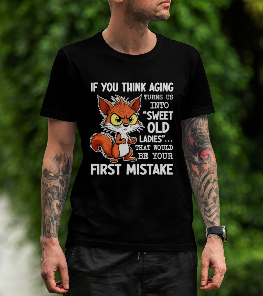 If You Think Aging Turns Us Into Sweet Old Ladies Squirrel First Mistake T-Shirt