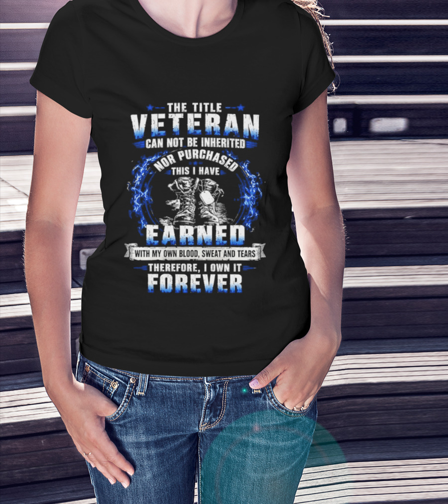 The Title Veteran Cannot Be Inherited Nor Purchased Earned Forever T-Shirt
