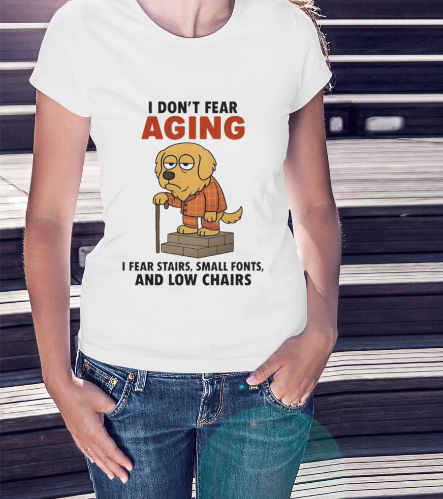 Golden Retriever I Don't Fear Aging I Fear Stairs Small Fonts And Low Chairs T-Shirt