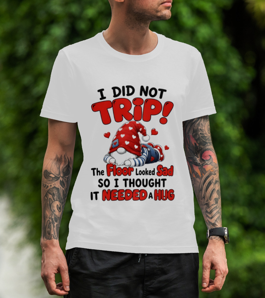 I Did Not Trip The Floor Looked Sad So I Thought It Needed A Hug Gnome Heart T-Shirt