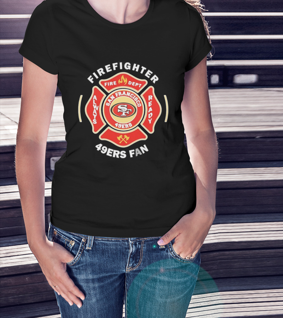 San Francisco 49ers Firefighter Always Ready Fire Dept 49ers Fan T-Shirt