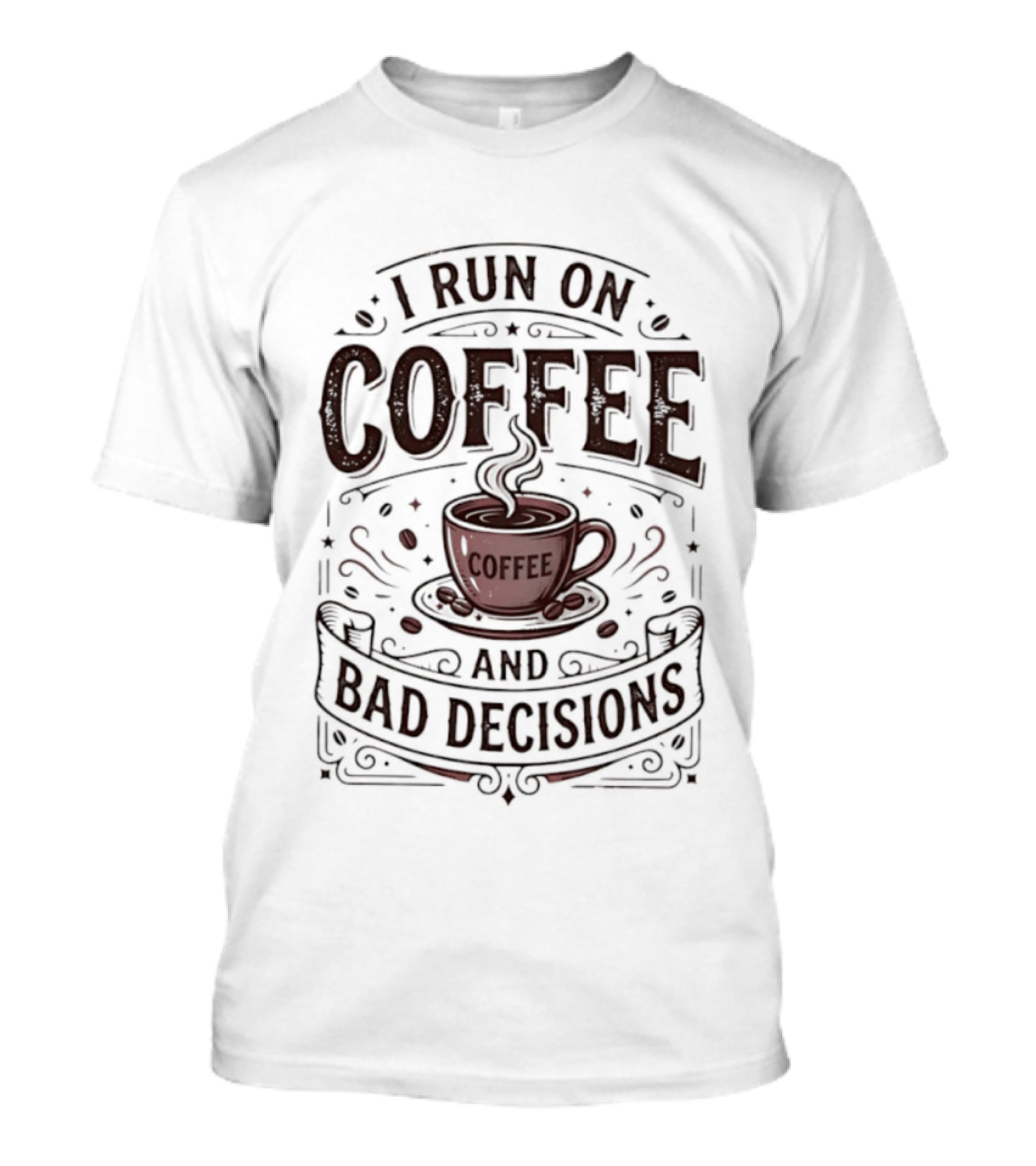 I Run On Coffee And Bad Decisions Caffeine Addict Cup Steam T-Shirt