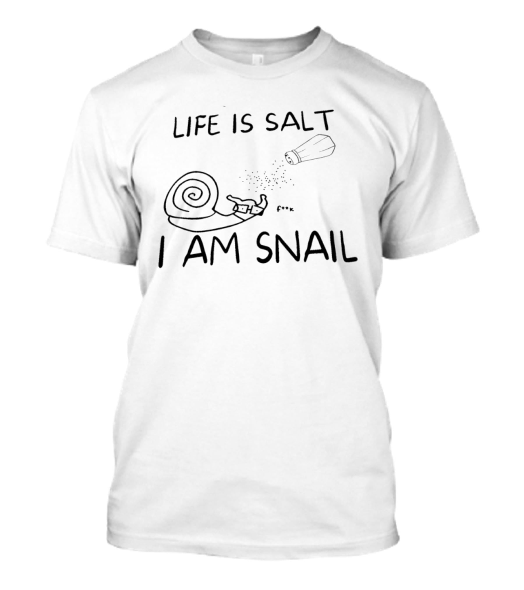Life Is Salt I Am Snail F K Salt Shaker Humor T-Shirt