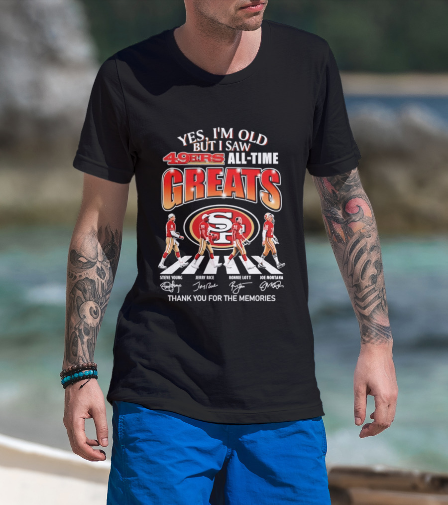 Yes I'm Old But I Saw 49ers All Time Greats Thank You For The Memories T-Shirt