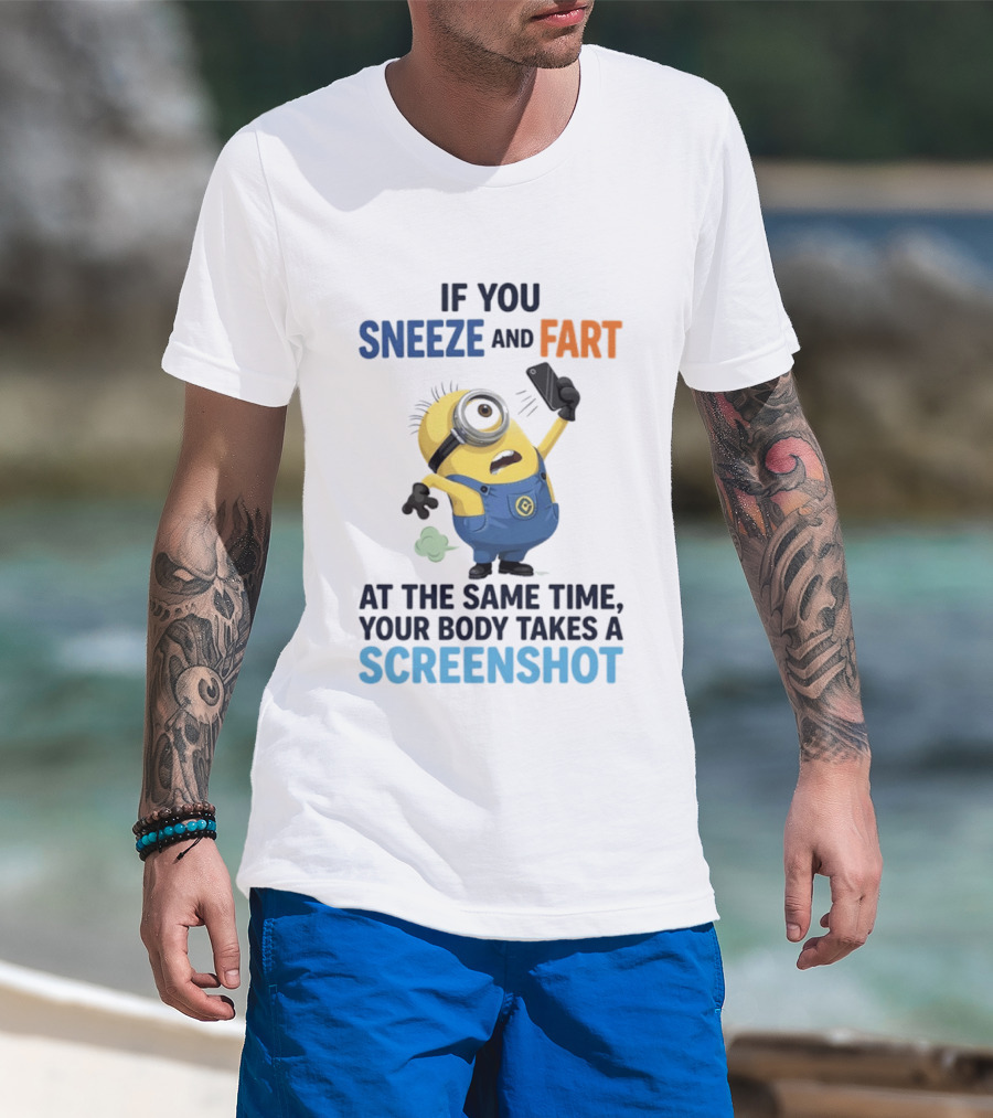 Minions Sneeze And Fart Humor Your Body Takes A Screenshot T-Shirt