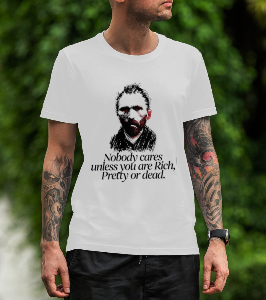 Nobody Cares Unless You Are Rich Pretty Or Dead T-Shirt
