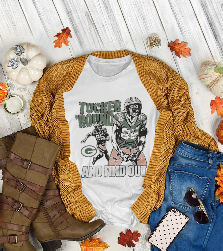 Packers Tucker Round And Find Out T-Shirt