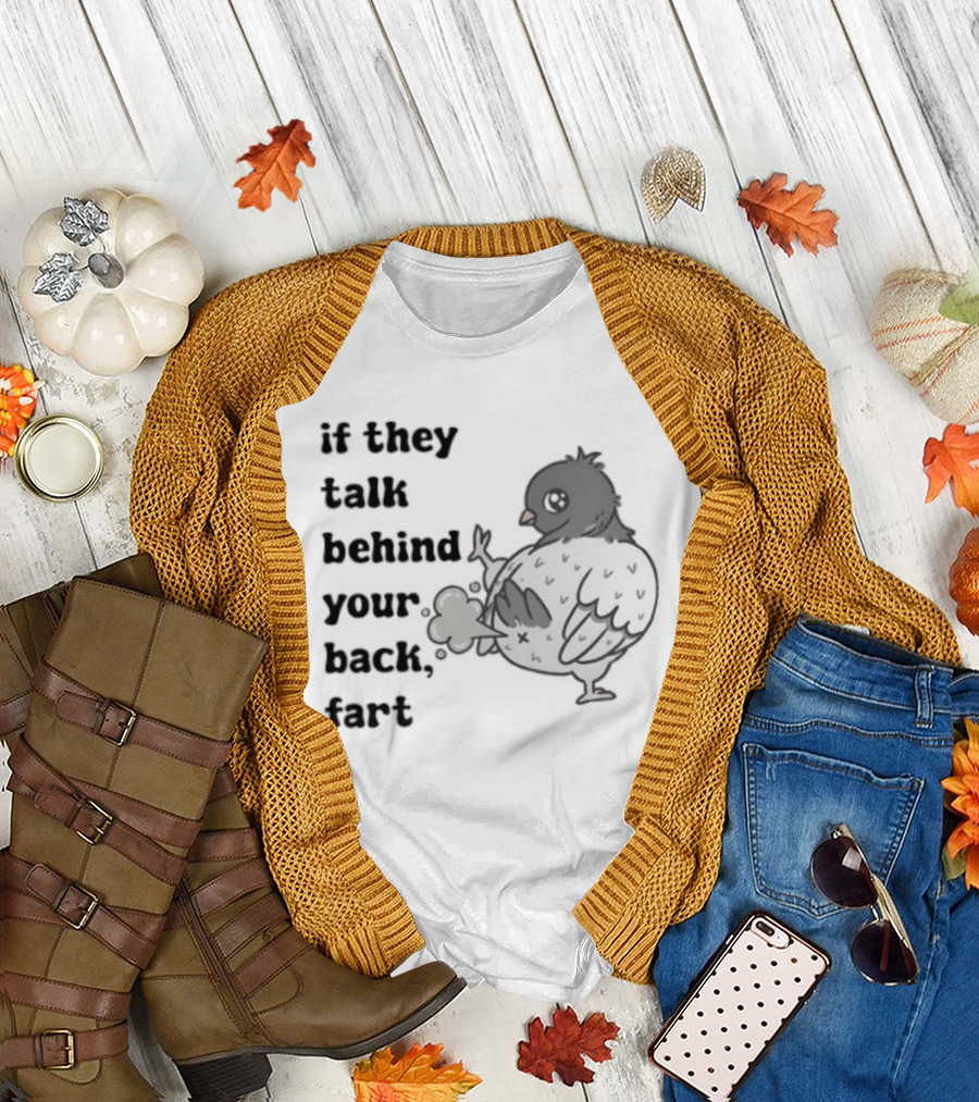Bird Humor If They Talk Behind Your Back Fart T-Shirt