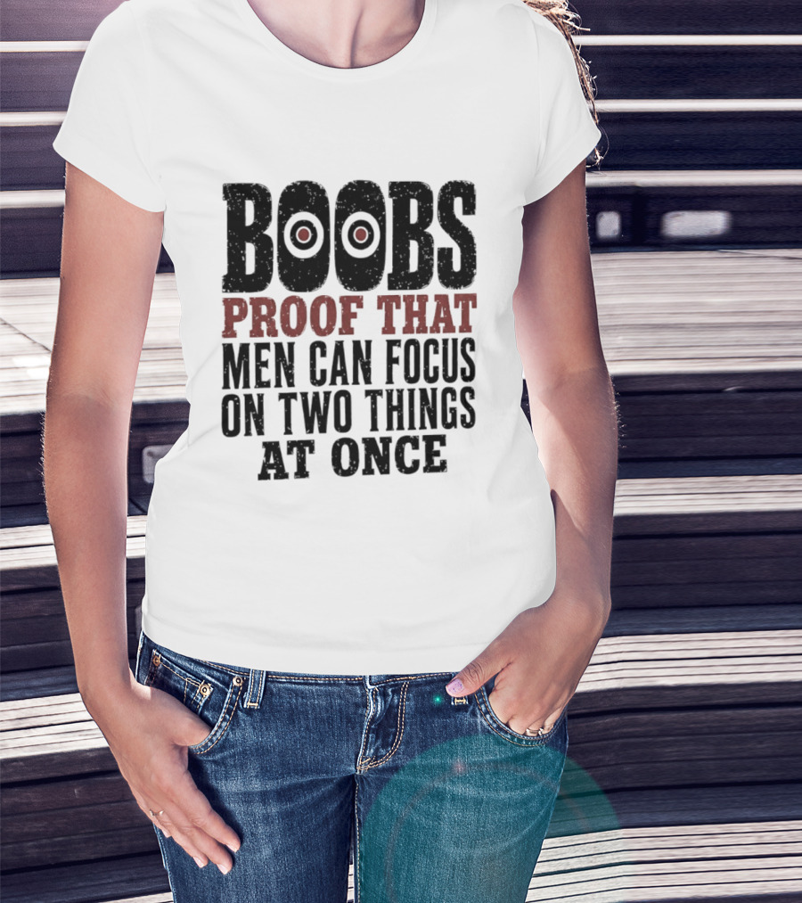 Boobs Proof That Men Can Focus On Two Things At Once T-Shirt