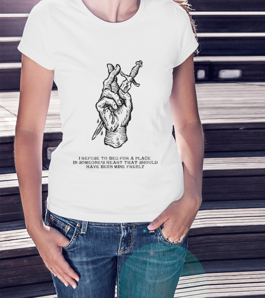 I Refuse To Beg For A Place In Someone's Heart Hand Holding Butterfly Dagger T-Shirt
