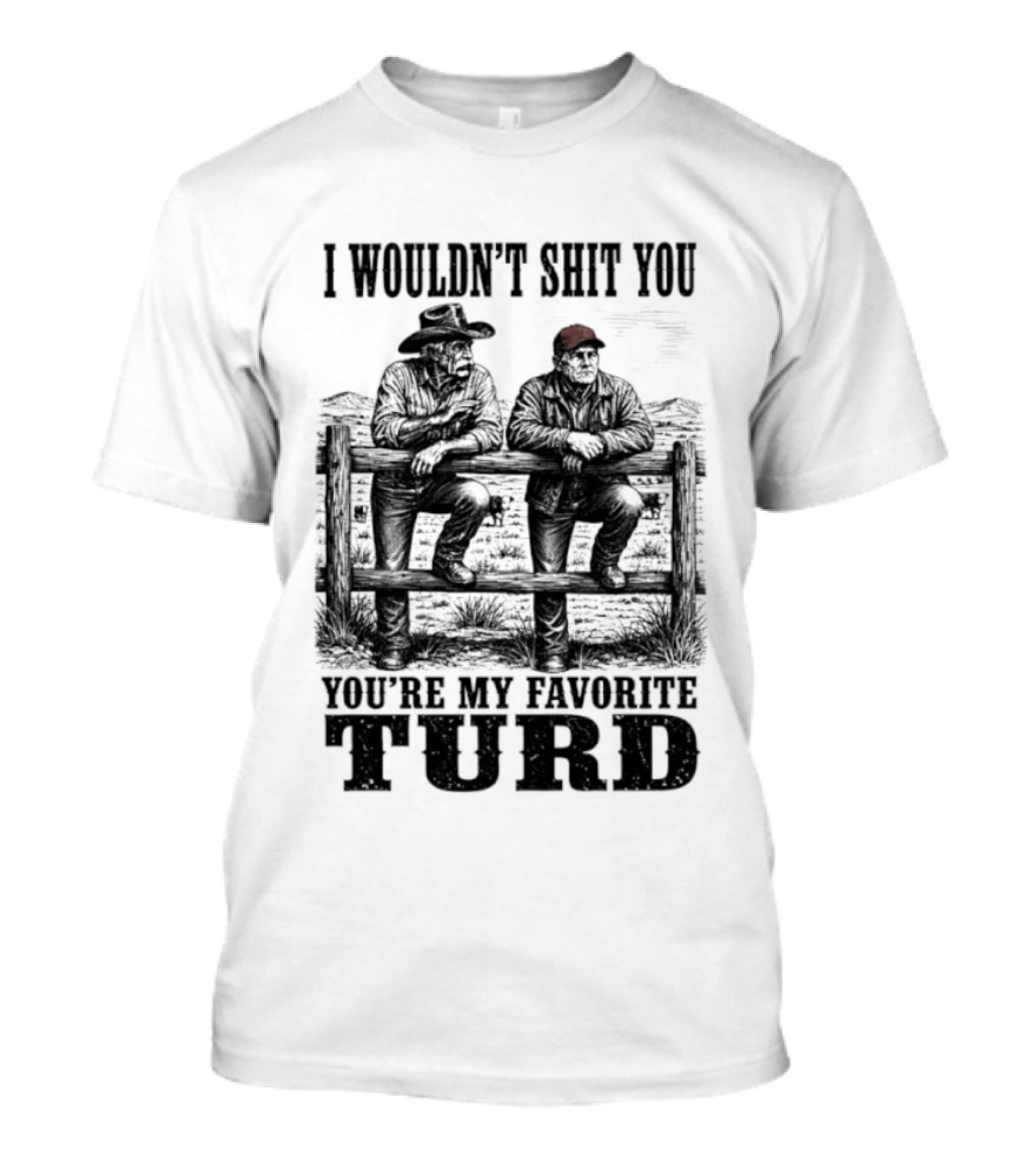 I Wouldn't Shit You You're My Favorite Turd Cowboy Humor T-Shirt