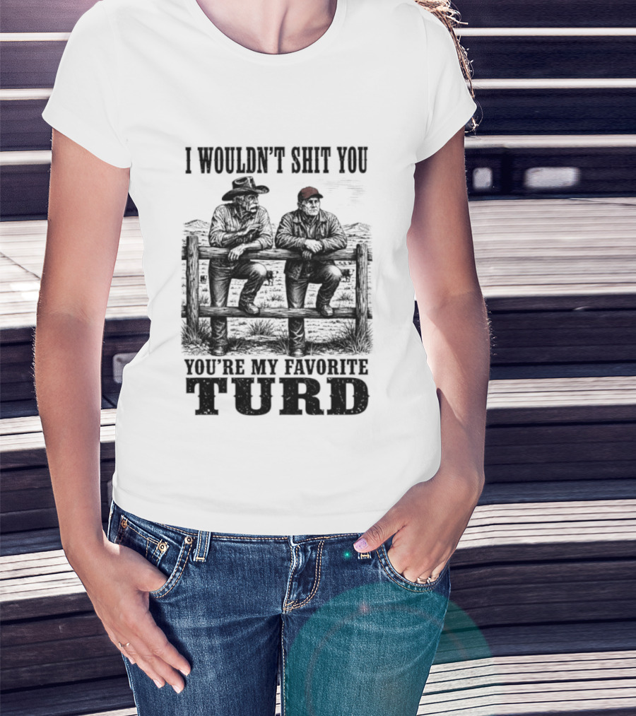 I Wouldn't Shit You You're My Favorite Turd Cowboy Humor T-Shirt