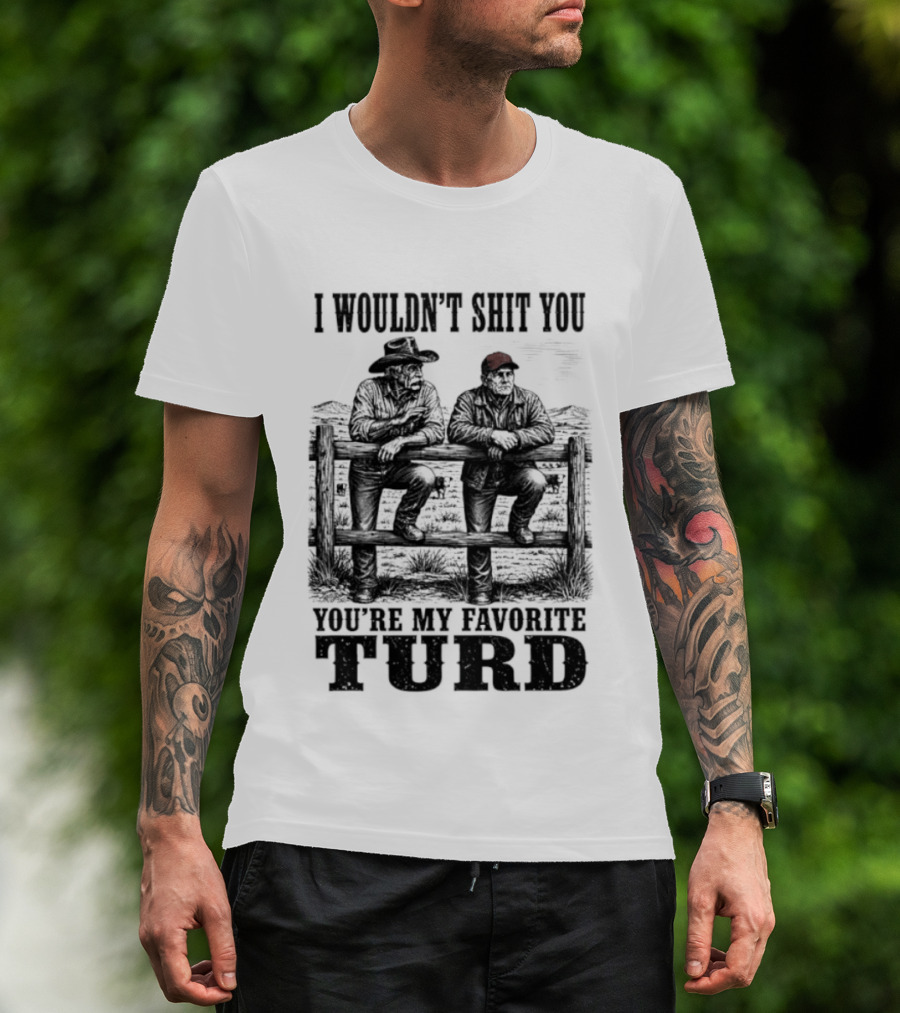 I Wouldn't Shit You You're My Favorite Turd Cowboy Humor T-Shirt