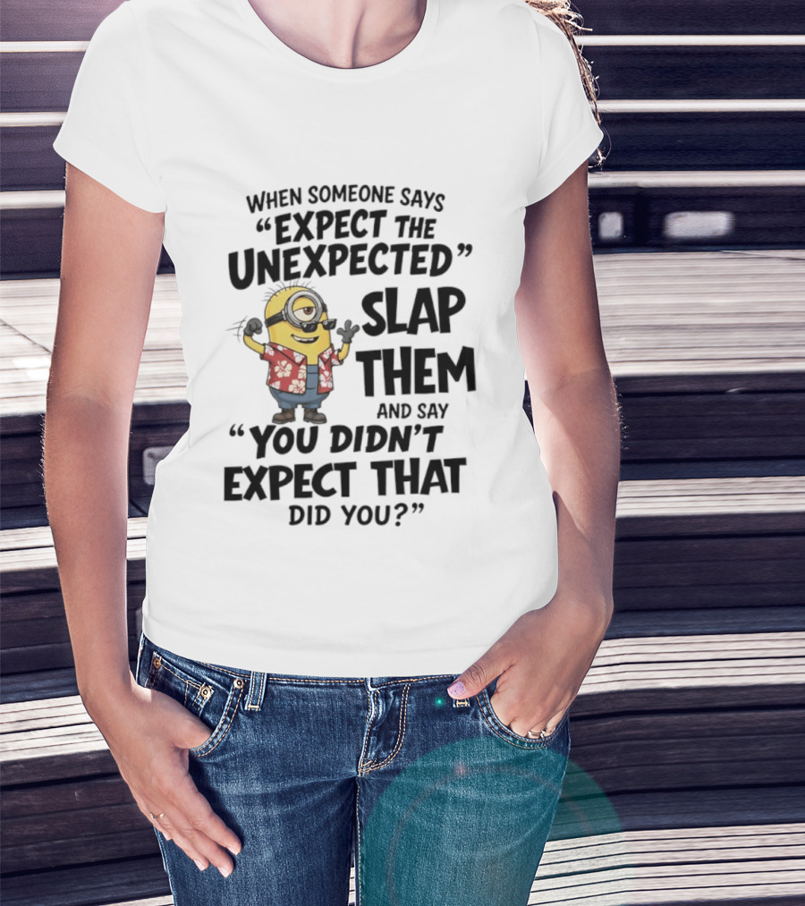 Minions Expect The Unexpected Slap Them You Didn't Expect That Did You T-Shirt