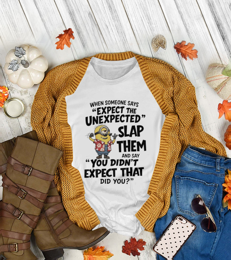 Minions Expect The Unexpected Slap Them You Didn't Expect That Did You T-Shirt