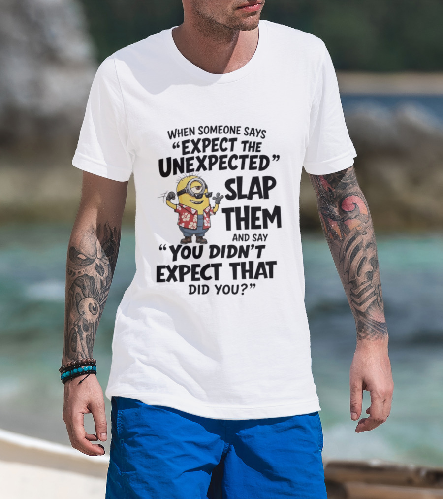 Minions Expect The Unexpected Slap Them You Didn't Expect That Did You T-Shirt