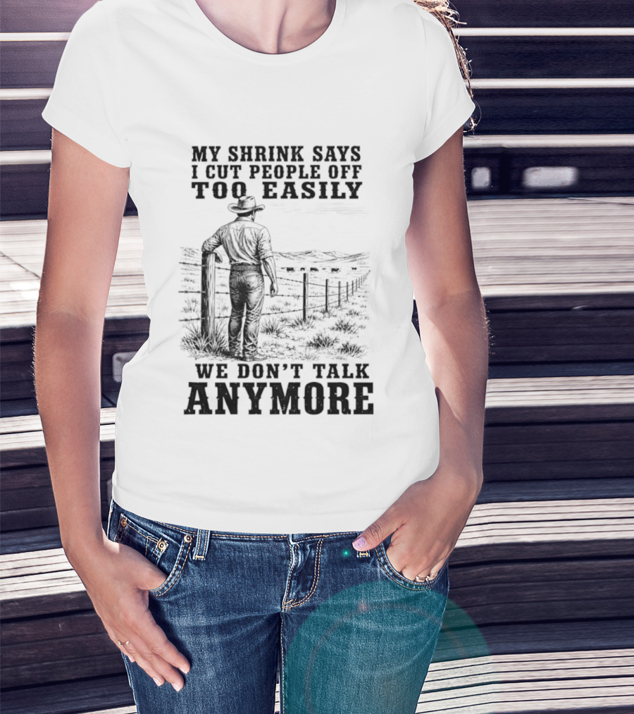 My Shrink Says I Cut People Off Too Easily Cowboy We Don't Talk Anymore T-Shirt