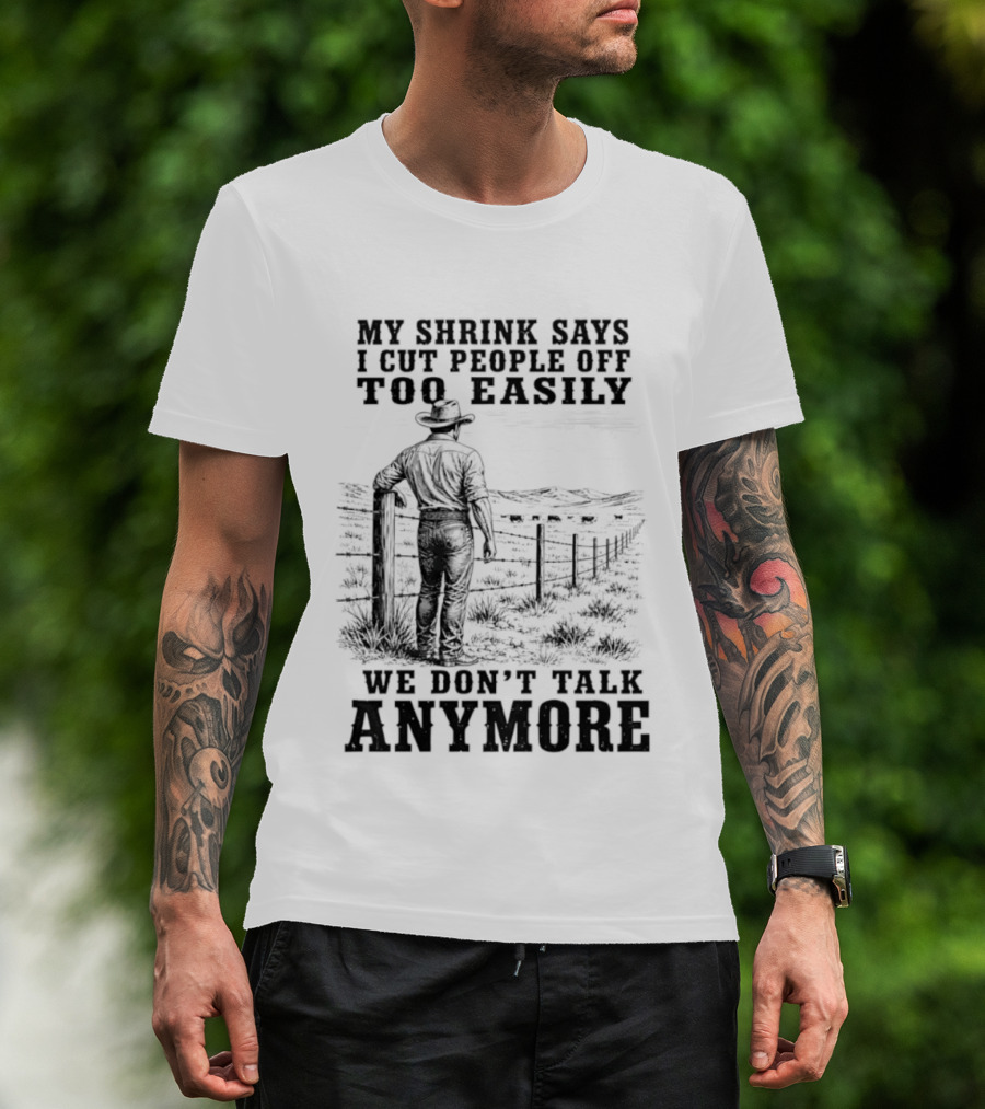 My Shrink Says I Cut People Off Too Easily Cowboy We Don't Talk Anymore T-Shirt