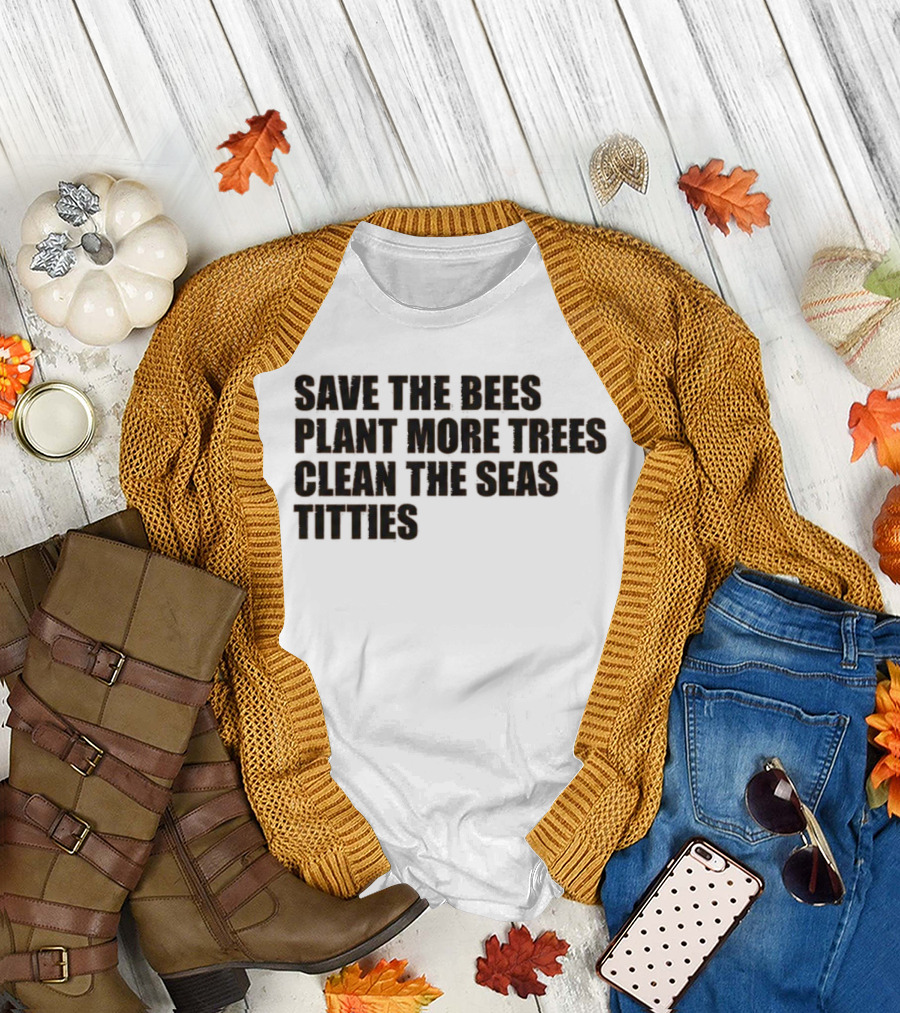 Save The Bees Plant More Trees Clean The Seas Titties Awareness T-Shirt