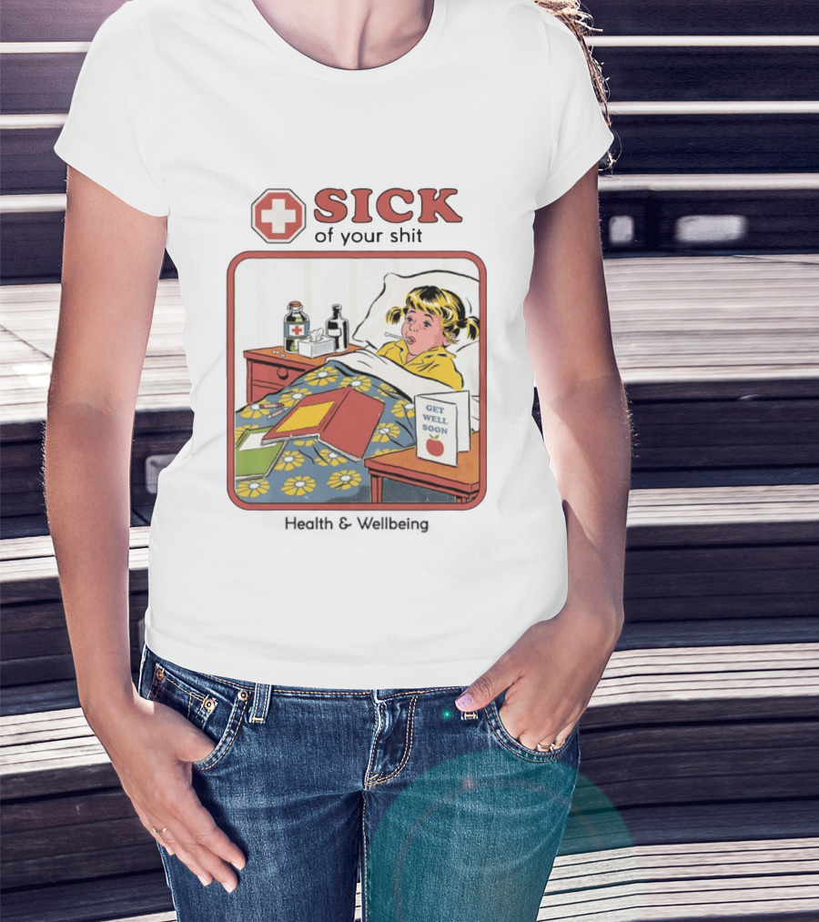 Sick Of Your Shit Get Well Soon Health And Wellbeing T-Shirt