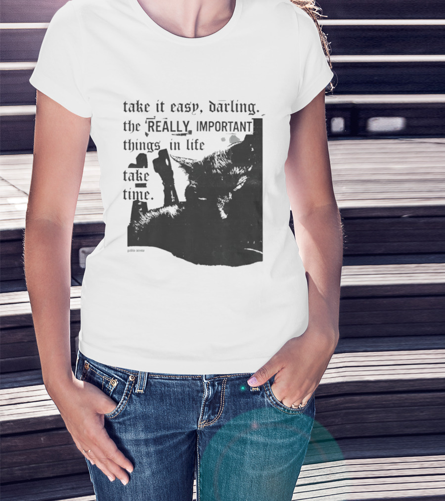 Take It Easy Darling The Really Important Things In Life Take Time T-Shirt