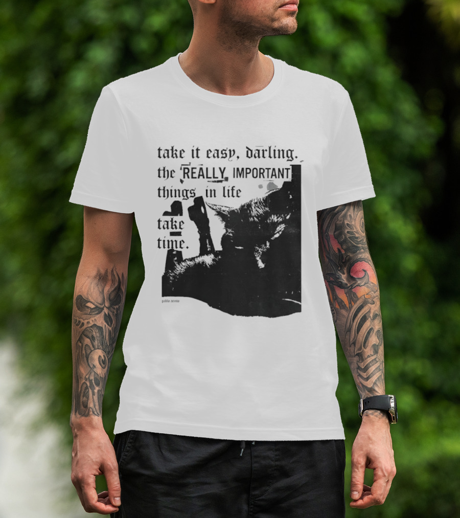 Take It Easy Darling The Really Important Things In Life Take Time T-Shirt