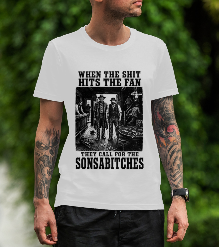 When The Shit Hits The Fan They Call For The Sonsabitches T-Shirt