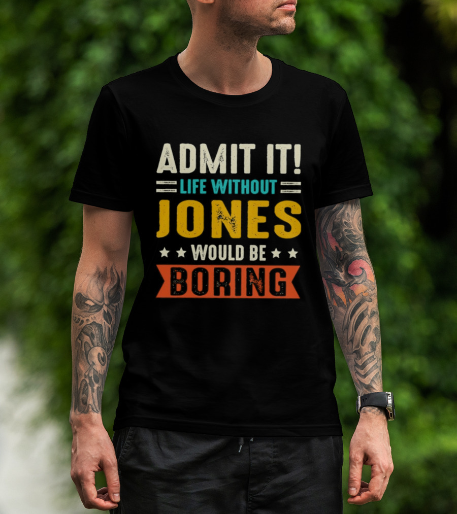 Admit It Life Without Jones Would Be Boring Stars T-Shirt