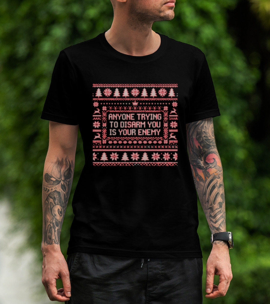 Anyone Trying To Disarm You Is Your Enemy Ugly Xmas Trees Reindeer Snowflakes T-Shirt