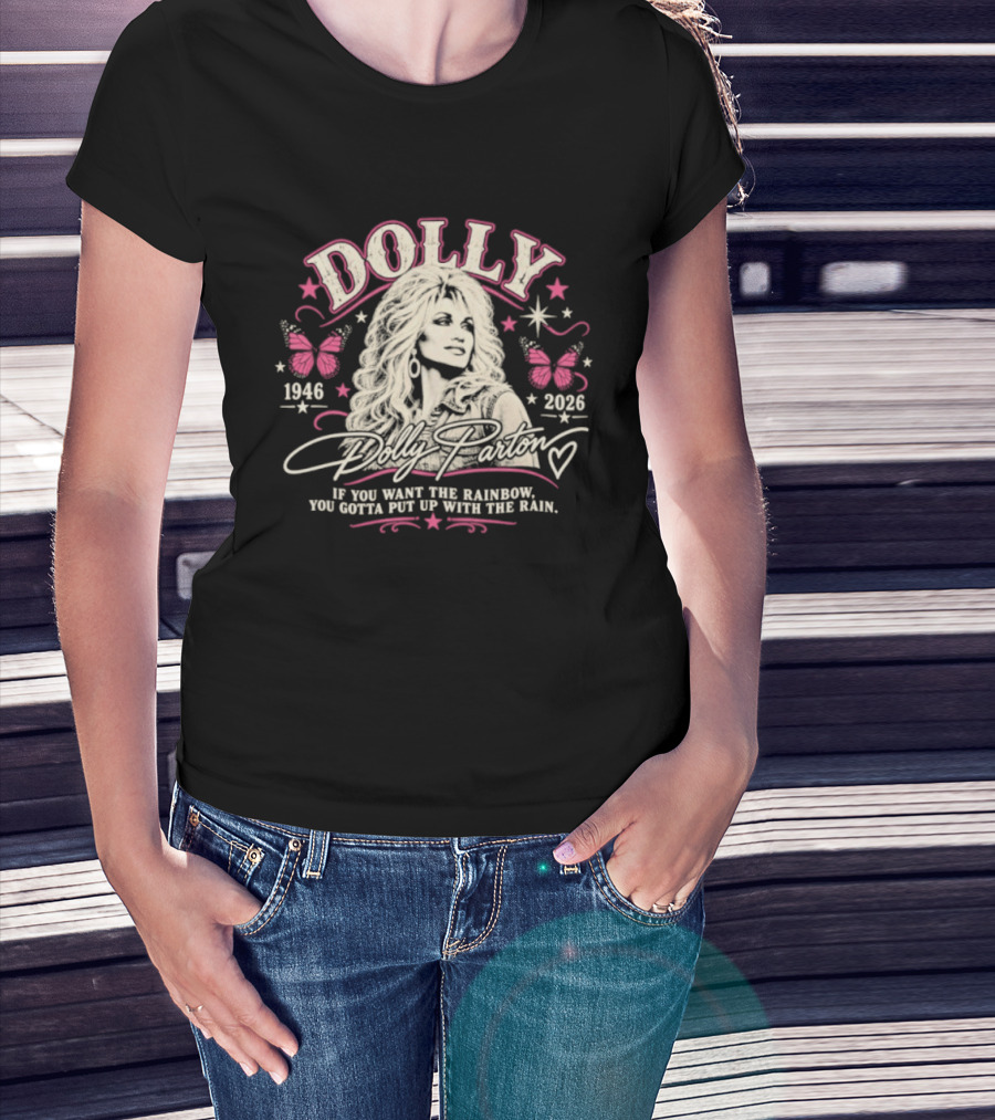 Dolly Parton 1946 2026 If You Want The Rainbow You Gotta Put Up With The Rain Butterflies Stars T-Shirt