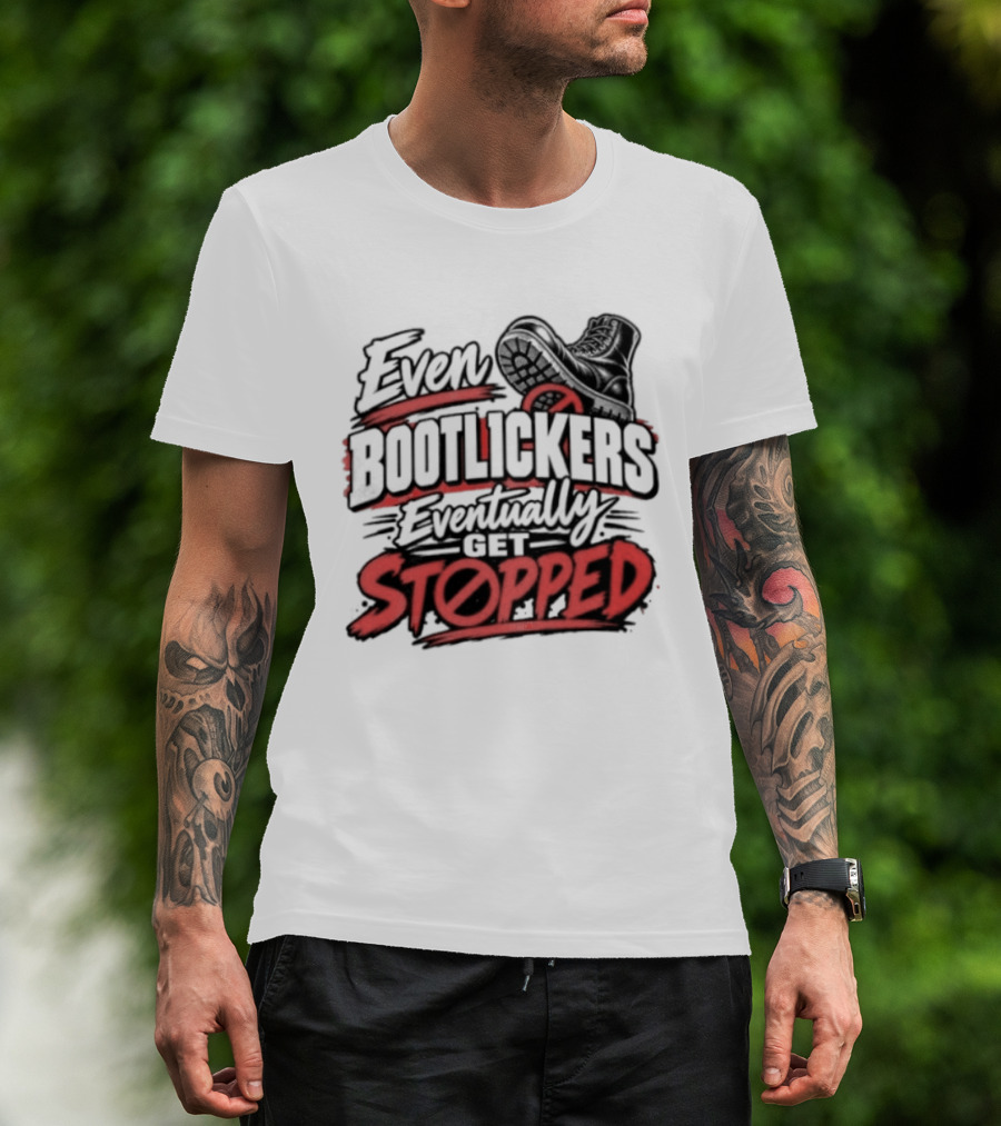 Even Bootlickers Eventually Get Stopped Bold Black And Red T-Shirt