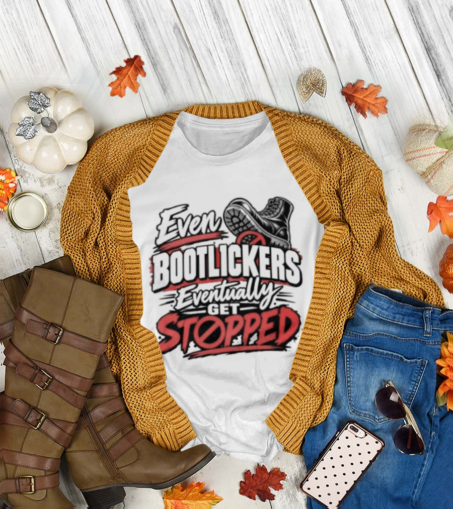 Even Bootlickers Eventually Get Stopped Bold Black And Red T-Shirt
