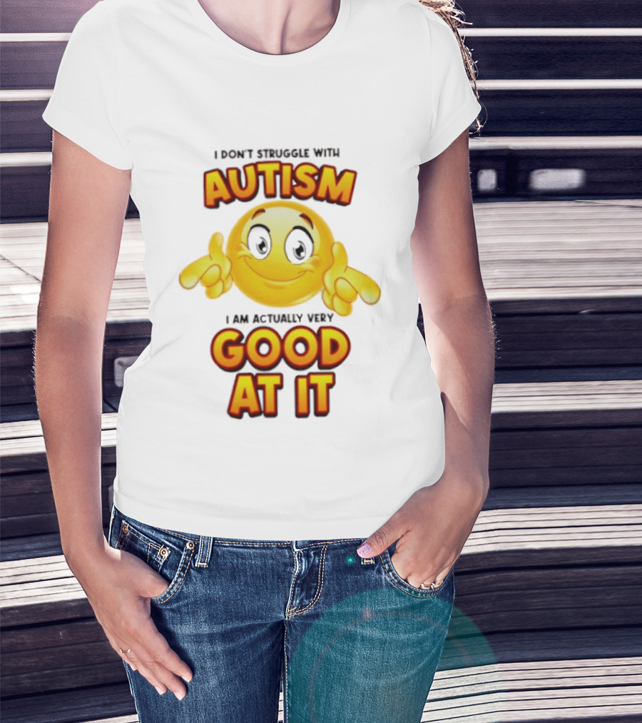I Don't Struggle With Autism I Am Actually Very Good At It Smiley Emoji T-Shirt