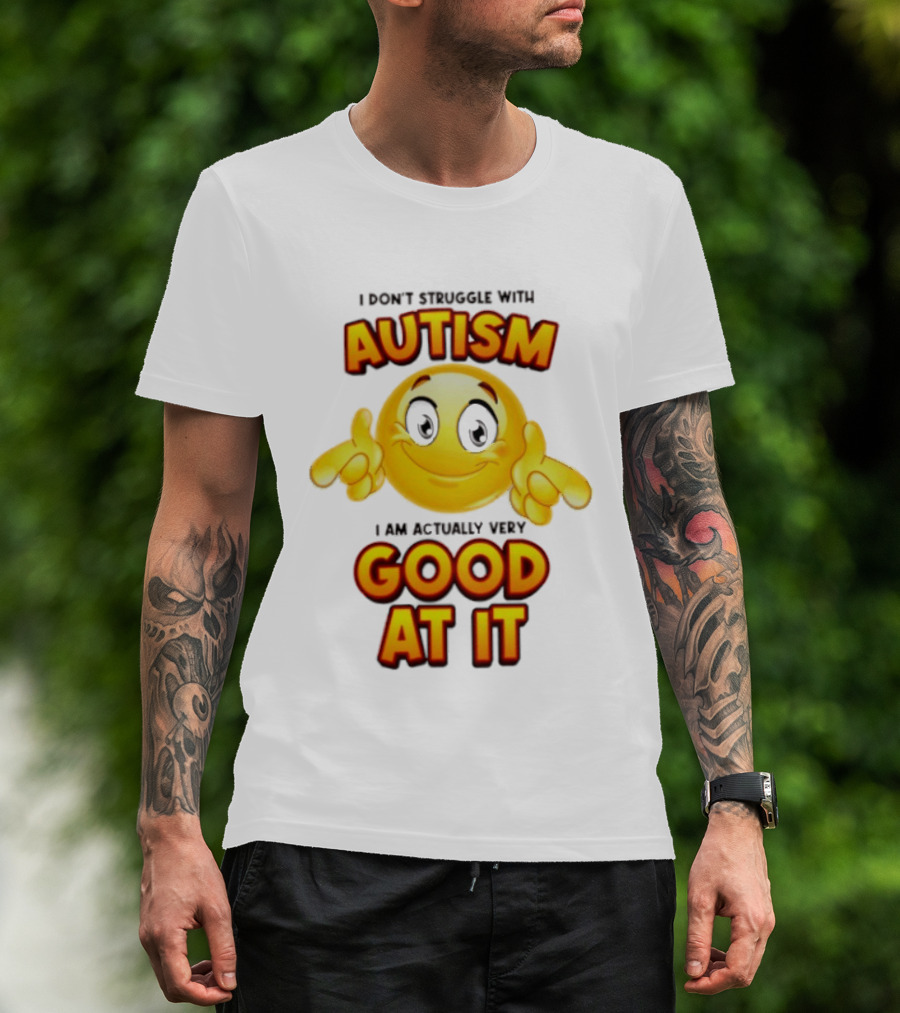 I Don't Struggle With Autism I Am Actually Very Good At It Smiley Emoji T-Shirt