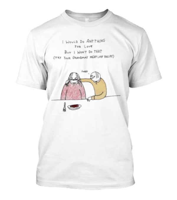 I Would Do Anything For Love But I Won't Do That Meatloaf Recipe Cartoon Feeding Scene T-Shirt