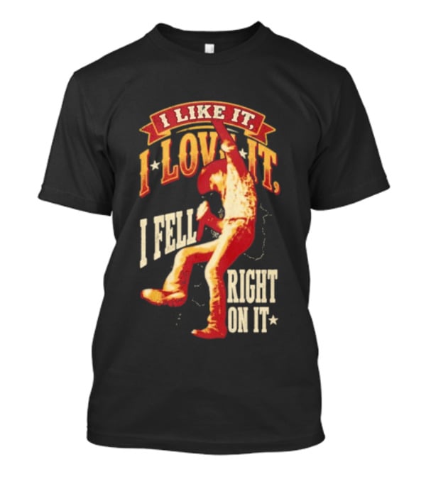 I Like It I Love It I Fell Right On It Tim McGraw Stage Performance T-Shirt