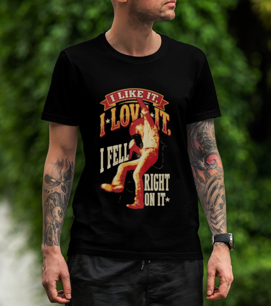 I Like It I Love It I Fell Right On It Tim McGraw Stage Performance T-Shirt